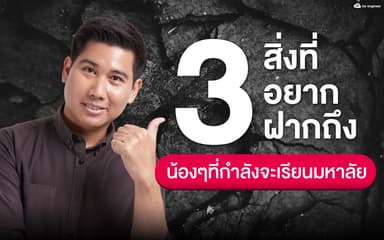 image of 3 สิ่งที่อยากฝากถึงน้องๆ ที่กำลังจะเรียนมหาลัย